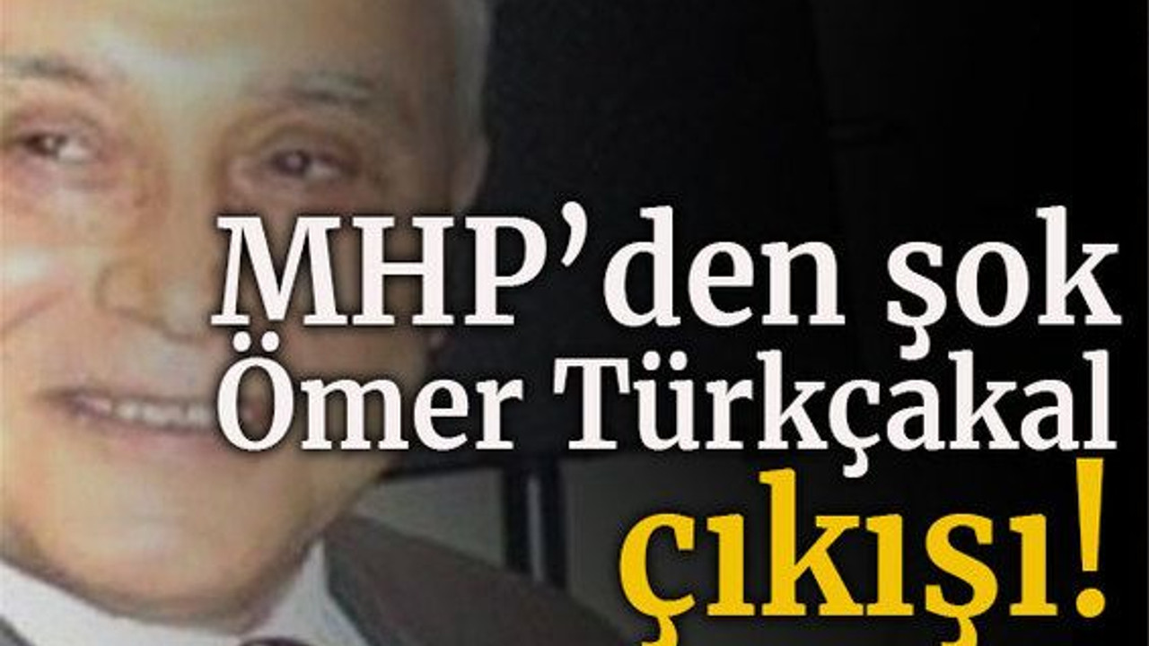 MHP’den şok Ömer Türkçakal çıkışı!